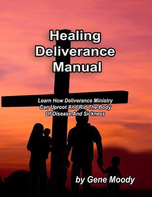 Healing Deliverance Manual: Learn How Deliverance Ministry Can Uproot and Rid the Body of Disease and Sickness