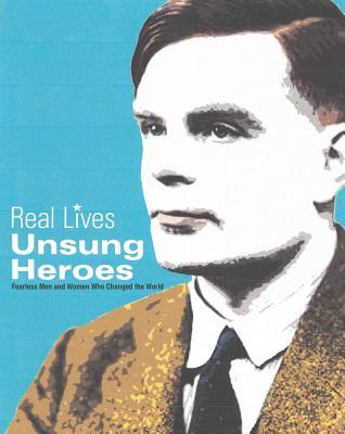 Unsung Heroes: Fearless Men and Women who Changed the World (Real Lives Series)