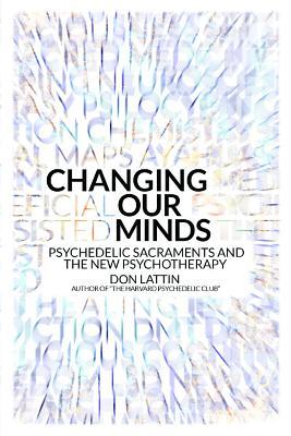 Changing Our Minds: Psychedelic Sacraments and the New Psychotherapy (Hardcover)