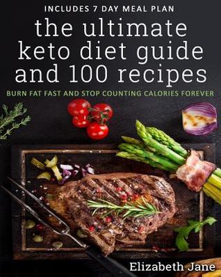 The Ultimate Keto Diet Guide & 100 Recipes: Bonus 7 Day Meal Planner - Burn Fat Fast & Stop Counting (Paperback)