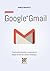 Google Gmail - Manuale Completo: Funzionalità basilari e avanzate di Google Gmail per utilizzi strategici. (Google Apps, Manuali Completi) (Italian Edition)