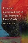 Love and Narrative Form in Toni Morrison’s Later Novels Love and Narrative Form in Toni Morrison’s Later Novels