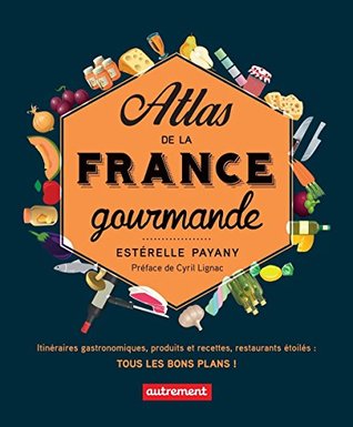 Atlas de la France gourmande. Itinéraires gastronomiques, produits et recettes, restaurants étoilés (French Edition)