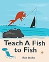 Teach a Fish to Fish: a picture book