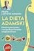 La dieta Adamski: Obiettivo pancia piatta: come purificare l'intestino mangiando di tutto