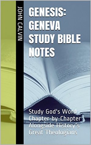 Genesis: Geneva Study Bible Notes: Study God's Word Chapter-by-Chapter Alongside History's Great Theologians (Essential Bible Commentary)