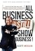 ALL Business is STILL Show Business by Scott McKain