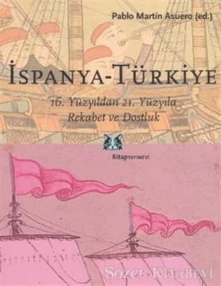 İspanya-Türkiye: 16. Yüzyıldan 21. Yüzyıla Rekabet ve Dostluk (Paperback)