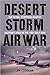 Desert Storm Air War: The Aerial Campaign Against Saddam's Iraq in the 1991 Gulf War