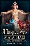 A Tangled Web: Mata Hari: Dancer, Courtesan, Spy