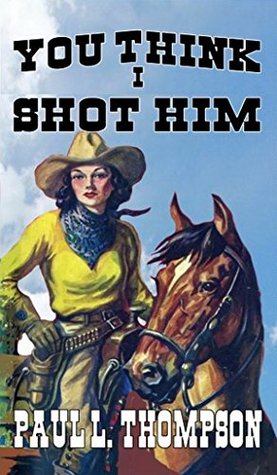 You Think I Shot Him (U.S. Marshal Shorty Thompson #41)