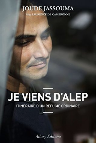 Je viens d'Alep. Itinéraire d'un réfugié ordinaire (French Edition)