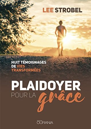 Plaidoyer pour la grâce: Huit témoignages de vies transformées