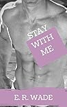 Stay With Me by E.R. Wade Stay With Me by E.R. Wade