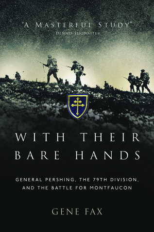 With Their Bare Hands: General Pershing, the 79th Division, and the battle for Montfaucon