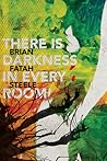 There is Darkness in Every Room There is Darkness in Every Room