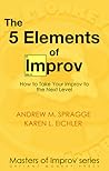 The 5 Elements of Improv by Andrew M. Spragge The 5 Elements of Improv by Andrew M. Spragge