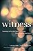 Witness: Learning to Tell the Stories of Grace That Illumine Our Lives