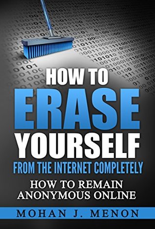 How to Erase Yourself from the Internet Completely: How to Remain Anonymous Online (Kindle Edition)