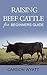 Raising Beef Cattle For Beginner's Guide by Carson Wyatt