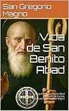 Vida de San Benito Abad: Biografía de San Benito Abad patrón de Europa