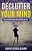 Declutter Your Mind: The Art Of Decluttering And Organizing Your Life... (Declutter Your Mind, Decluttering, Living forward, Start with why, ... stop worrying,Declutter Your life,D Book 1)