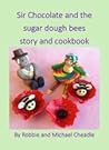 Sir Chocolate and the sugar dough bees story and cookbook by Robbie Cheadle