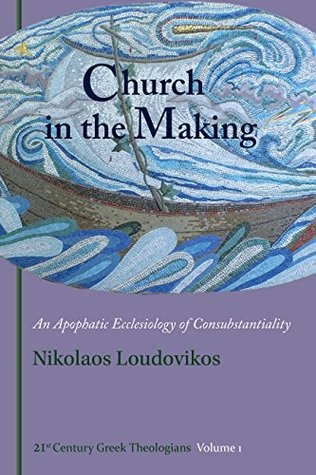 Church in the Making: An Apophatic Ecclesiology of Consubstantiality (21st Century Greek Theologians, 1)