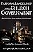 Pastoral Leadership and Church Government: Study Guide for Pastor, Ministers, and Deacons on Church Government
