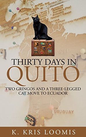Thirty Days In Quito: Two Gringos and a Three-Legged Cat Move to Ecuador (Kindle Edition)