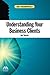 Understanding Your Business Clients by Bert Spector
