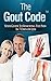 The Gout Code: Your Guide To Removing The Pain In 7 Days Or Less