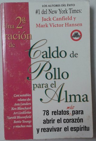 Una 2a ración de Caldo de Pollo para el Alma : 78 relatos más para abrir el corazón y reavivar el espíritu