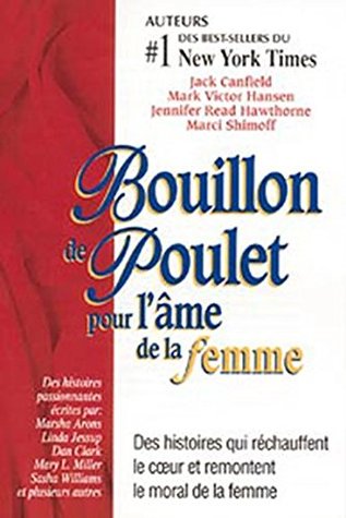 Bouillon de poulet pour l'âme de la femme: Un recueil d'histoires qui réchauffent le coeur et remontent le moral de la femme