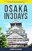 Osaka in 3 Days: The Definitive Tourist Guide Book That Helps You Travel Smart and Save Time