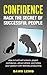 Confidence: Hack the Secret of Successful People: How to build self-esteem, project confidence, attract others, and follow your passion with fearless productivity ... Introvert, Anxiety, Willpower, Motivation)