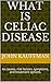 What is Celiac disease by John Kauffman
