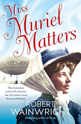 Miss Muriel Matters: The Australian Actress Who Became One of London's Most Famous Suffragists (Kindle Edition)