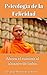 La Psicología de la Felicidad: Ahora el camino al alcance de todos (Spanish Edition)