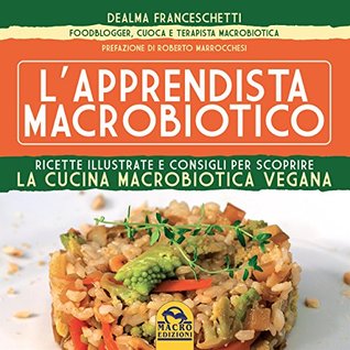 L'apprendista macrobiotico: Ricette illustrate e consigli per scoprire la cucina macrobiotica e vegana (Italian Edition)