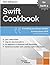Swift Cookbook: Everything you always wanted to know about Swift, but were afraid to ask (for)