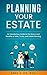 Planning Your Estate: An Introductory Guide to the Basics and Benefits of Wills, Trusts, and Estate Planning