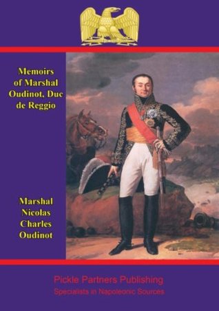 Memoirs of Marshal Oudinot, duc de Reggio: comp. from the hitherto unpublished souvenirs of the Duchesse de Reggio (Kindle Edition)