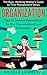 Organization: Tips to Survive Parenthood for the Overwhelmed and Exhausted (The Busy, Working Mother's Guide to Time Management Series)
