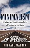 Minimalism: 20 Fast and Easy Steps to Eradicate Clutter and Experience the True Meaning of "Less is More" (Minimalist Living)