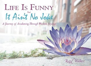 Life Is Funny but It Ain't No Joke: A Journey of Reawakening Through Wisdom Sayings (Paperback)