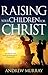 Raising Your Children for Christ by Andrew Murray