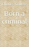 Born a criminal Born a criminal