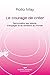 Le courage de créer: Reconnaître ses talents, s’engager et se remettre au monde