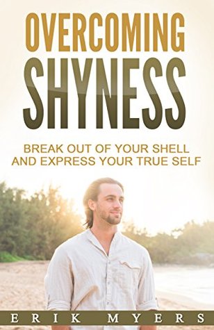 Overcoming Shyness: Break Out of Your Shell and Express Your True Self (Becoming Your Best)